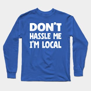 Don't Hassle Me I'm Local Long Sleeve T-Shirt